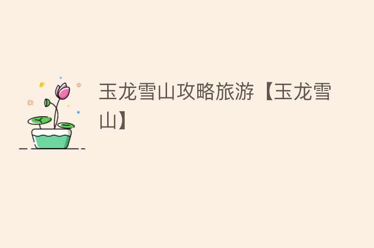 玉龙雪山攻略旅游【玉龙雪山】