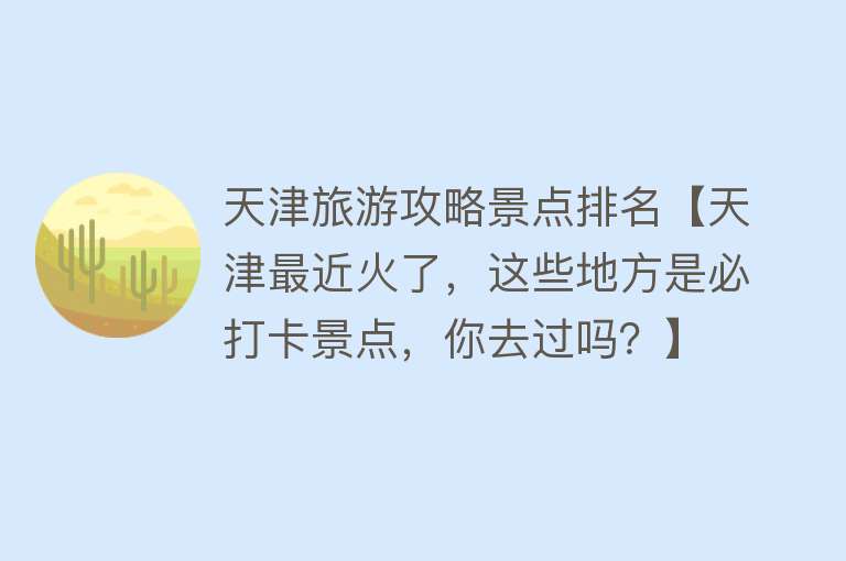 天津旅游攻略景点排名【天津最近火了，这些地方是必打卡景点，你去过吗？】