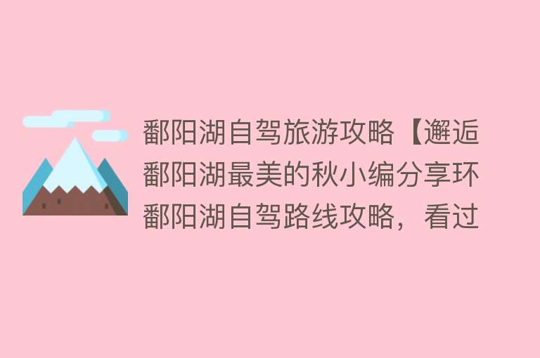 鄱阳湖自驾旅游攻略【邂逅鄱阳湖最美的秋小编分享环鄱阳湖自驾路线攻略，看过都点赞】