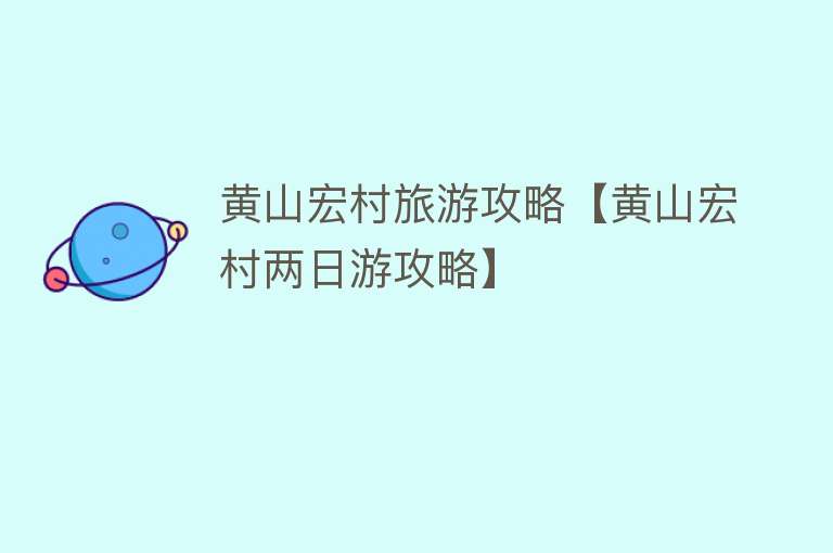 黄山宏村旅游攻略【黄山宏村两日游攻略】