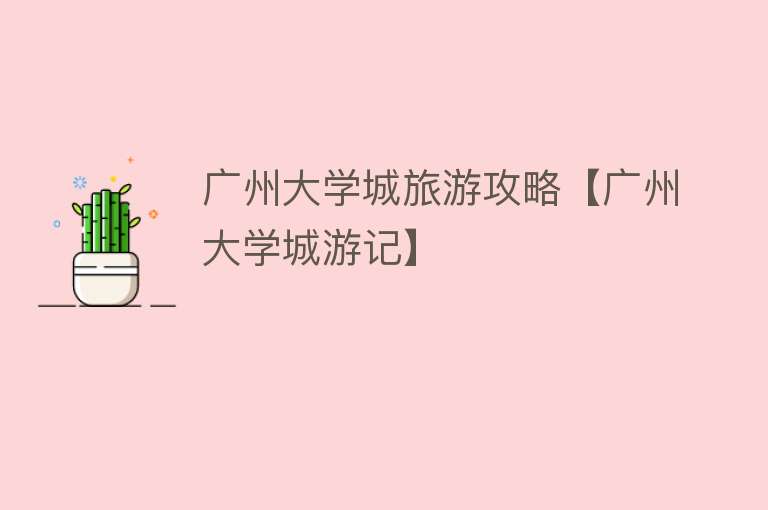广州大学城旅游攻略【广州大学城游记】