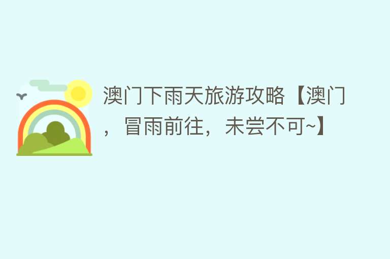 澳门下雨天旅游攻略【澳门，冒雨前往，未尝不可~】