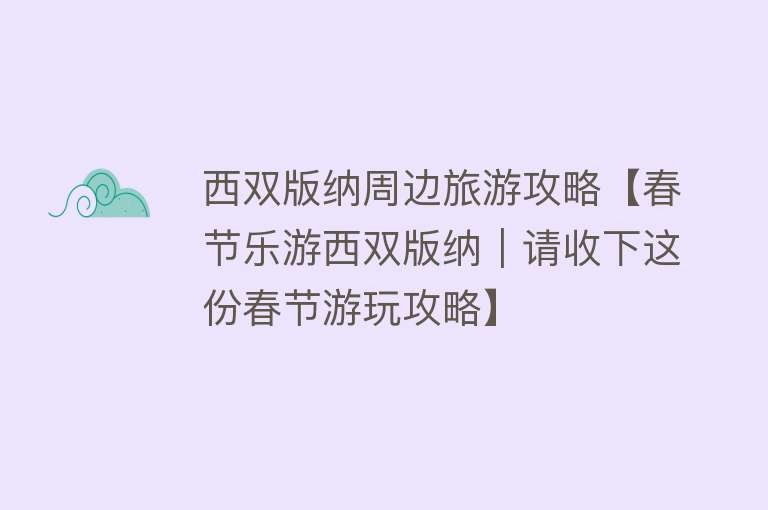 西双版纳周边旅游攻略【春节乐游西双版纳｜请收下这份春节游玩攻略】