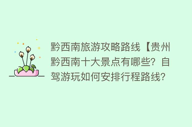 黔西南旅游攻略路线【贵州黔西南十大景点有哪些？自驾游玩如何安排行程路线？】