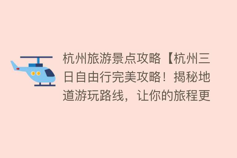 杭州旅游景点攻略【杭州三日自由行完美攻略！揭秘地道游玩路线，让你的旅程更精彩】