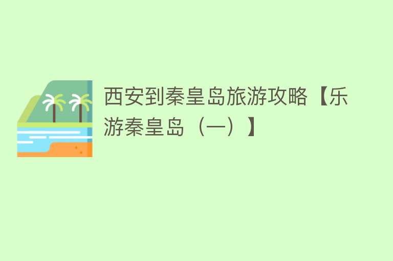 西安到秦皇岛旅游攻略【乐游秦皇岛（一）】
