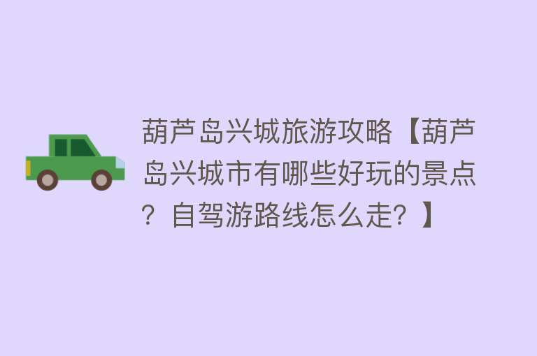葫芦岛兴城旅游攻略【葫芦岛兴城市有哪些好玩的景点？自驾游路线怎么走？】