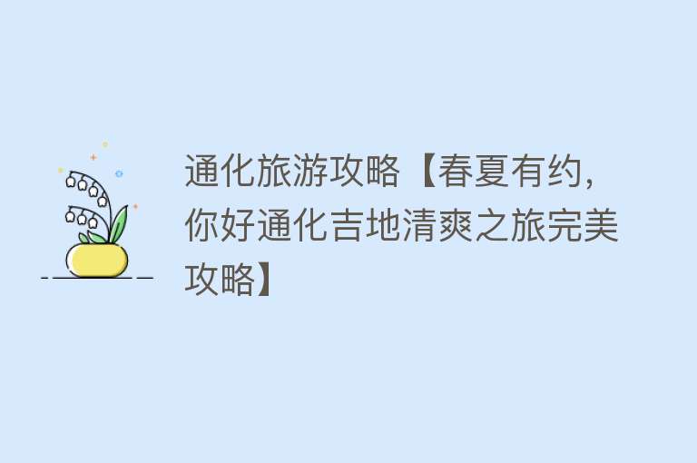 通化旅游攻略【春夏有约，你好通化吉地清爽之旅完美攻略】