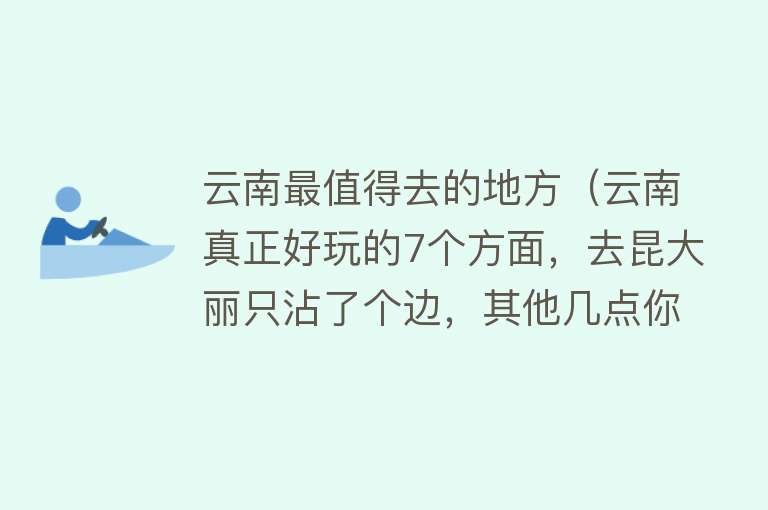云南最值得去的地方（云南真正好玩的7个方面，去昆大丽只沾了个边，其他几点你敢想吗）