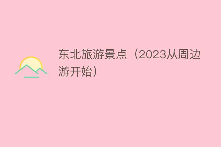 东北旅游景点（2023从周边游开始）