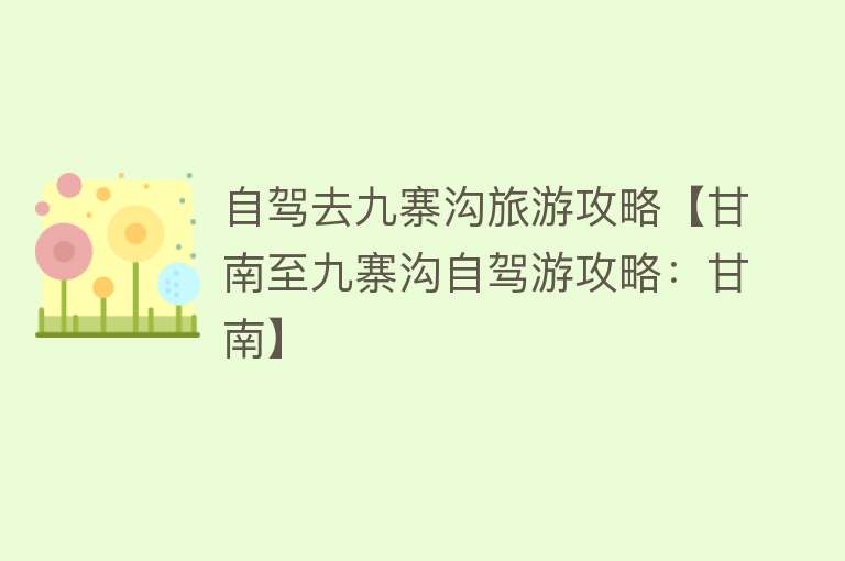 自驾去九寨沟旅游攻略【甘南至九寨沟自驾游攻略：甘南】