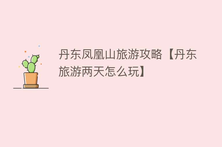 丹东凤凰山旅游攻略【丹东旅游两天怎么玩】
