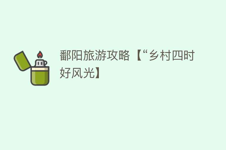鄱阳旅游攻略【“乡村四时好风光】