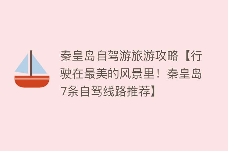秦皇岛自驾游旅游攻略【行驶在最美的风景里！秦皇岛7条自驾线路推荐】