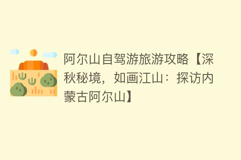 阿尔山自驾游旅游攻略【深秋秘境，如画江山：探访内蒙古阿尔山】