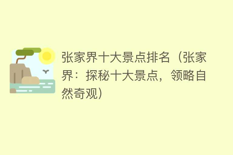 张家界十大景点排名（张家界：探秘十大景点，领略自然奇观）
