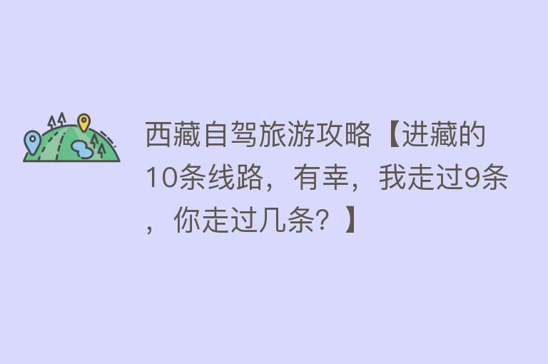 西藏自驾旅游攻略【进藏的10条线路，有幸，我走过9条，你走过几条？】