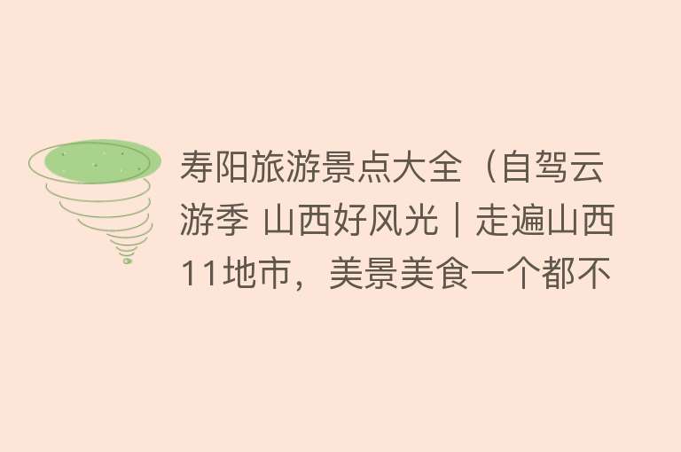 寿阳旅游景点大全（自驾云游季 山西好风光｜走遍山西11地市，美景美食一个都不能少）