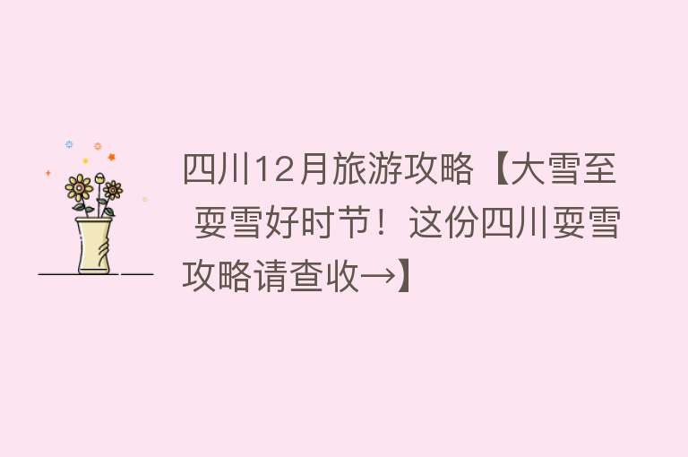 四川12月旅游攻略【大雪至 耍雪好时节！这份四川耍雪攻略请查收→】