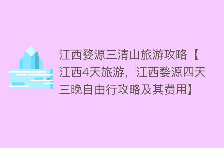 江西婺源三清山旅游攻略【江西4天旅游，江西婺源四天三晚自由行攻略及其费用】