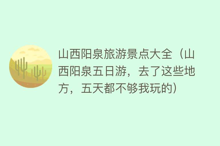 山西阳泉旅游景点大全（山西阳泉五日游，去了这些地方，五天都不够我玩的）