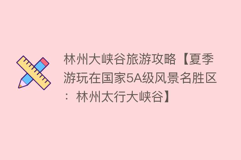 林州大峡谷旅游攻略【夏季游玩在国家5A级风景名胜区：林州太行大峡谷】