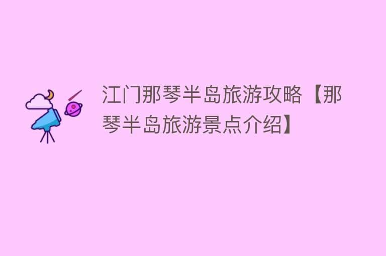 江门那琴半岛旅游攻略【那琴半岛旅游景点介绍】