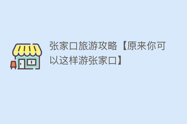 张家口旅游攻略【原来你可以这样游张家口】