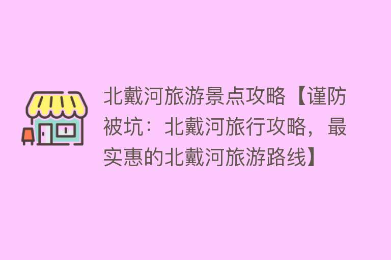 北戴河旅游景点攻略【谨防被坑：北戴河旅行攻略，最实惠的北戴河旅游路线】