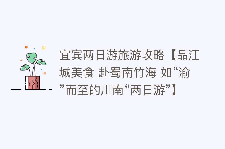 宜宾两日游旅游攻略【品江城美食 赴蜀南竹海 如“渝”而至的川南“两日游”】