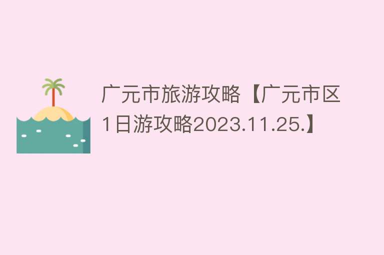 广元市旅游攻略【广元市区1日游攻略2023.11.25.】