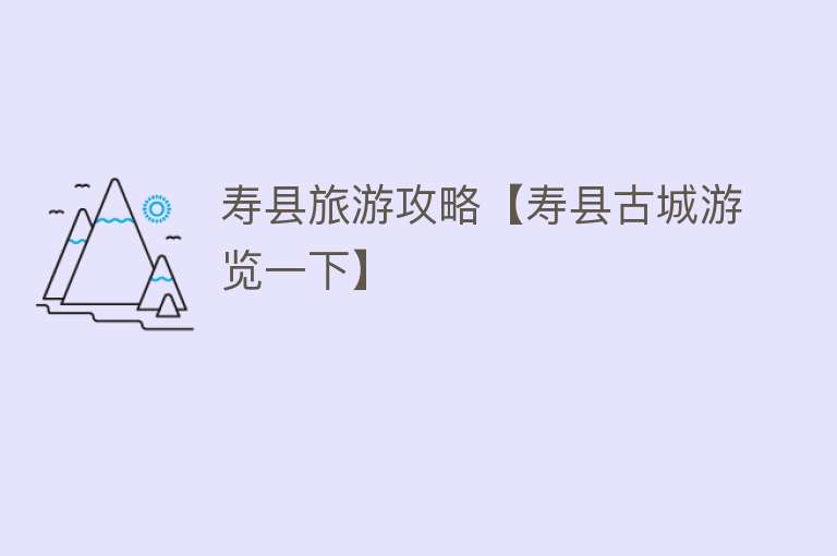 寿县旅游攻略【寿县古城游览一下】