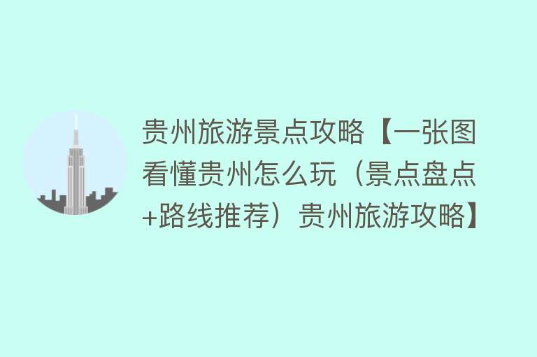 贵州旅游景点攻略【一张图看懂贵州怎么玩（景点盘点+路线推荐）贵州旅游攻略】