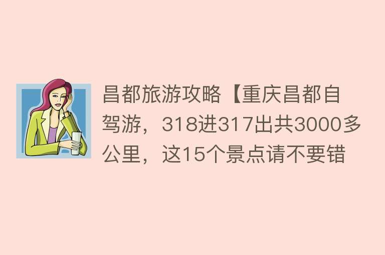 昌都旅游攻略【重庆昌都自驾游，318进317出共3000多公里，这15个景点请不要错过】