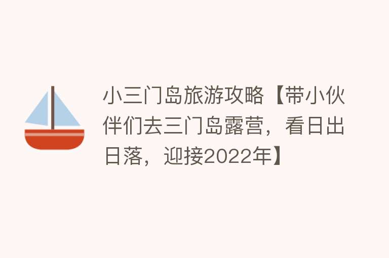 小三门岛旅游攻略【带小伙伴们去三门岛露营，看日出日落，迎接2022年】