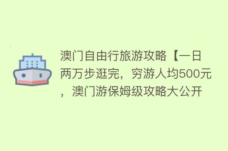 澳门自由行旅游攻略【一日两万步逛完，穷游人均500元，澳门游保姆级攻略大公开】