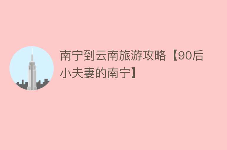 南宁到云南旅游攻略【90后小夫妻的南宁】