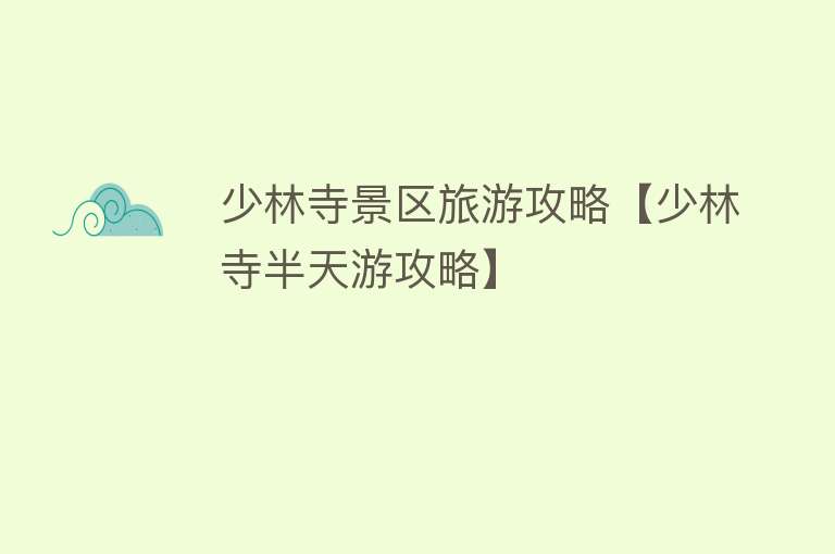 少林寺景区旅游攻略【少林寺半天游攻略】