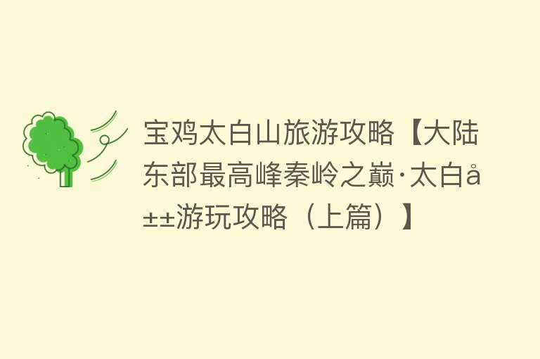 宝鸡太白山旅游攻略【大陆东部最高峰秦岭之巅·太白山游玩攻略（上篇）】