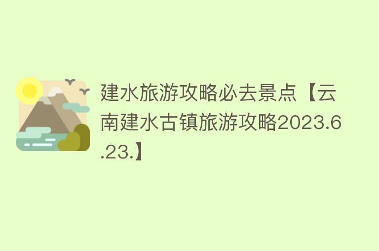 建水旅游攻略必去景点【云南建水古镇旅游攻略2023.6.23.】