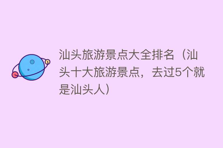汕头旅游景点大全排名（汕头十大旅游景点，去过5个就是汕头人）