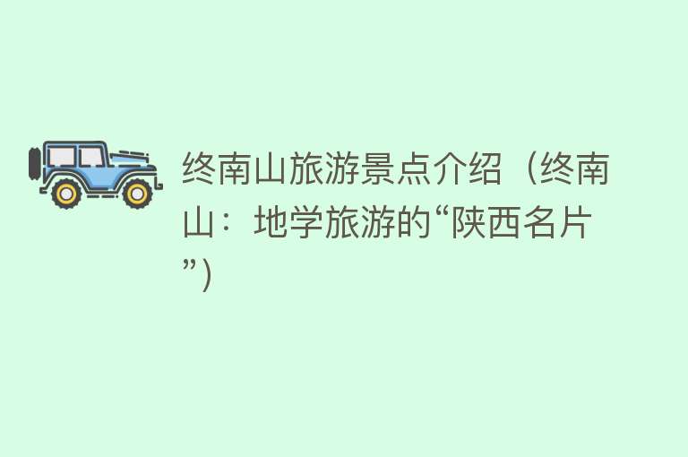 终南山旅游景点介绍（终南山：地学旅游的“陕西名片”）