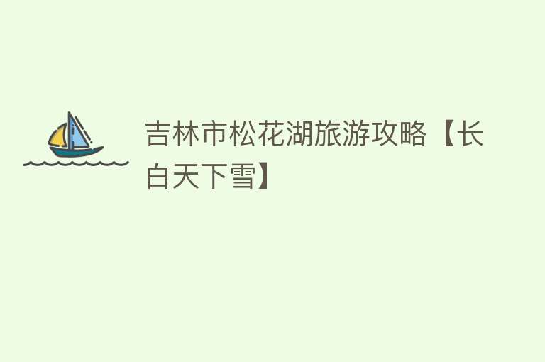 吉林市松花湖旅游攻略【长白天下雪】