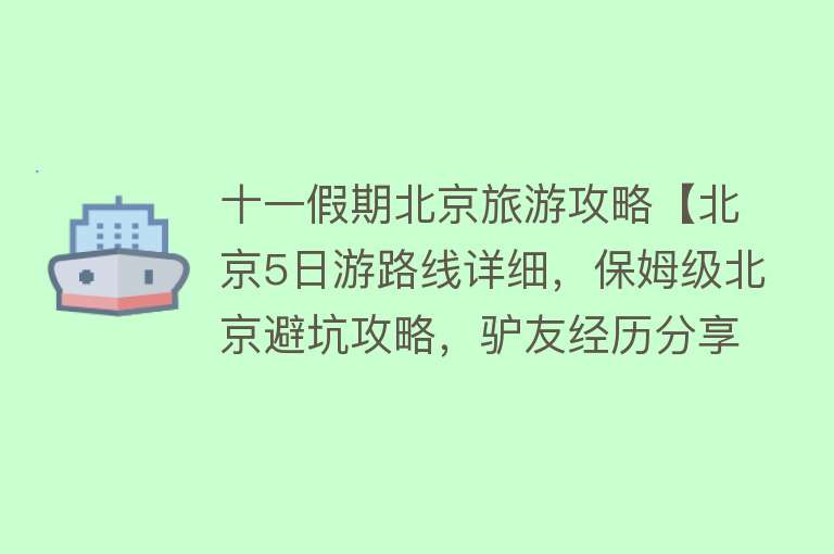 十一假期北京旅游攻略【北京5日游路线详细，保姆级北京避坑攻略，驴友经历分享省钱攻略】
