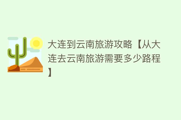 大连到云南旅游攻略【从大连去云南旅游需要多少路程】