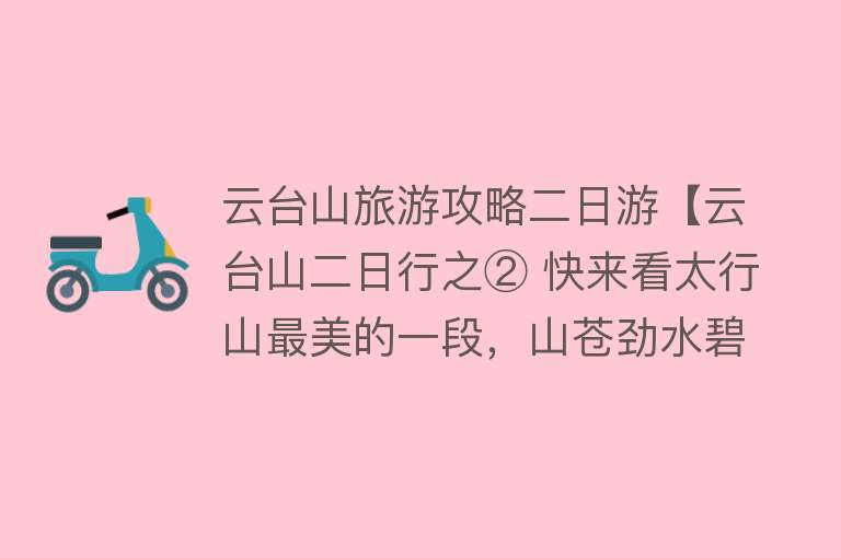 云台山旅游攻略二日游【云台山二日行之② 快来看太行山最美的一段，山苍劲水碧绿，瀑飞流】
