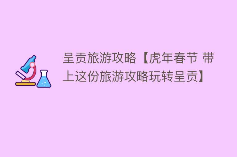 呈贡旅游攻略【虎年春节 带上这份旅游攻略玩转呈贡】