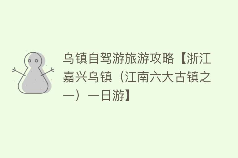 乌镇自驾游旅游攻略【浙江嘉兴乌镇（江南六大古镇之一）一日游】