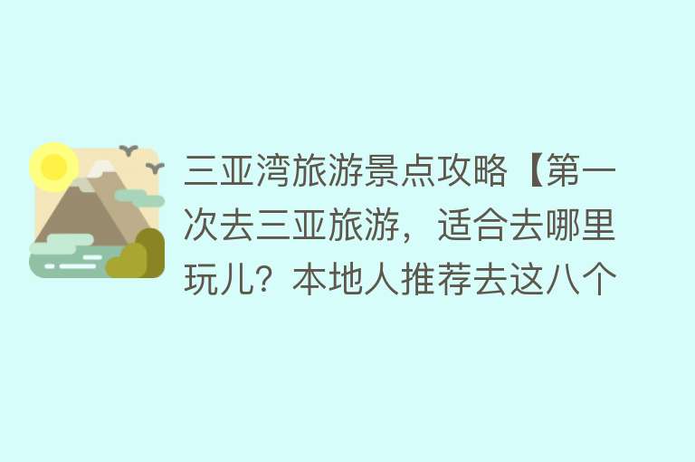 三亚湾旅游景点攻略【第一次去三亚旅游，适合去哪里玩儿？本地人推荐去这八个打卡地！】