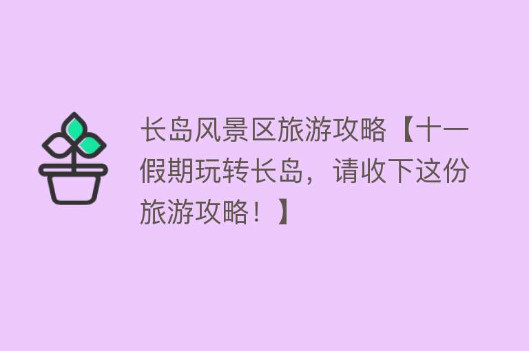 长岛风景区旅游攻略【十一假期玩转长岛，请收下这份旅游攻略！】